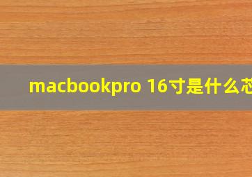 macbookpro 16寸是什么芯片